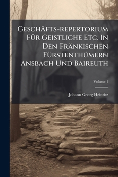 Paperback Geschäfts-repertorium Für Geistliche Etc. In Den Fränkischen Fürstenthümern Ansbach Und Baireuth; Volume 1 Book