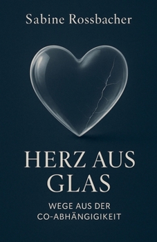 Herz aus Glas - Wege aus der Co-Abhängigkeit (German Edition)
