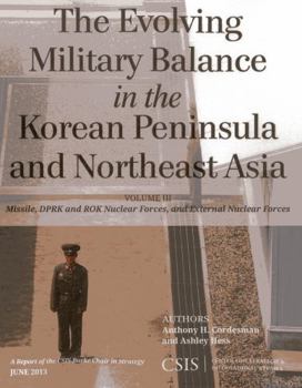 Paperback The Evolving Military Balance in the Korean Peninsula and Northeast Asia: Missile, Dprk and Rok Nuclear Forces, and External Nuclear Forces Book