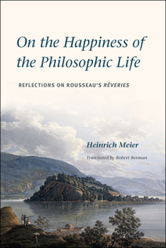 Hardcover On the Happiness of the Philosophic Life: Reflections on Rousseau's Rêveries in Two Books Book