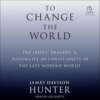 Audio CD To Change the World: The Irony, Tragedy, and Possibility of Christianity in the Late Modern World Book