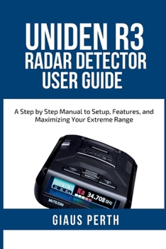 Paperback Uniden R3 Radar Detector User Guide: A Step by Step Manual to Setup, Features, and Maximizing Your Extreme Range Book