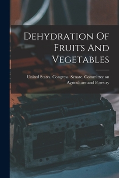 Dehydration of fruits and vegetables, hearing before the subcommittee of the Committee on Agriculture and forestry, United States Senate, sixty-fifth ... of agriculture to establish plants in