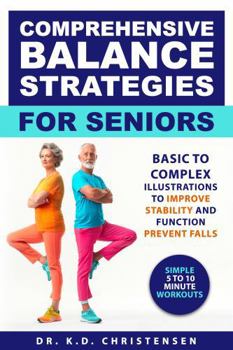 Comprehensive Balance Strategies For Seniors: Basic to Complex Illustrations to Improve Stability and Function - Prevent Falls - Simple 5 to 10 Minutes Workouts