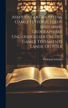 Hardcover Assyriens Og Ægyptens Gamle Historie, Eller, Historisk-Geographiske Undersøgelser Om Det Gamle Testaments Lande Og Folk [Norwegian] Book