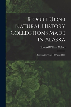 Paperback Report Upon Natural History Collections Made in Alaska: Between the Years 1877 and 1881 Book