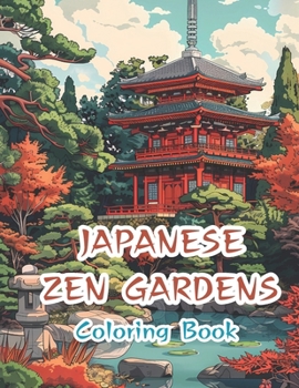 Paperback Japanese Zen Gardens: Adult Coloring Book To Calm Your Mind And Relax: Coloring Book For Adults For Stress Relief And Relaxation Book