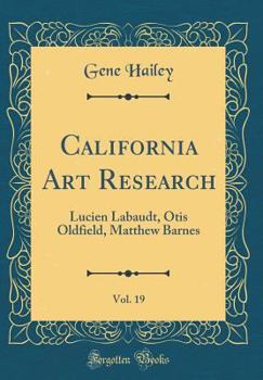 Hardcover California Art Research, Vol. 19: Lucien Labaudt, Otis Oldfield, Matthew Barnes (Classic Reprint) Book