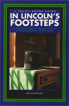 Paperback In Lincoln's Footsteps: A Historical Guide to the Lincoln Sites in Illinois, Indiana, and Kentucky Book