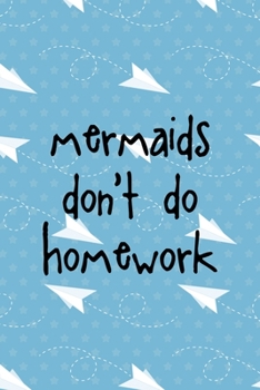 Paperback Mermaids Don't Do Homework: All Purpose 6x9 Blank Lined Notebook Journal Way Better Than A Card Trendy Unique Gift Blue Paper Plane Homework Book