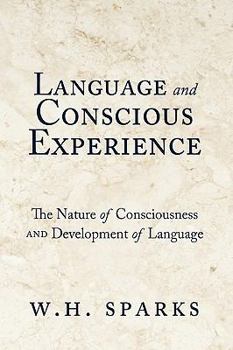 Hardcover Language and Conscious Experience: The Nature of Consciousness and Development of Language Book