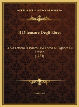 Il Difensore Degli Ebrei: O Sia Lettera D' Isacco Levi Ebreo Al Signore Du Fresne