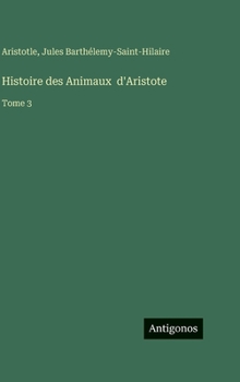 Histoire des Animaux d'Aristote: Tome 3