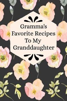 Gramma's Favorite Recipes To My Granddaughter: Blank Granddaughter Create Your Own Cookbook