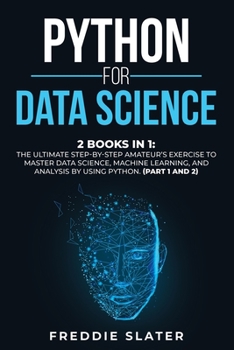 Paperback Python for Data Science: 2 Books in 1: The Ultimate Step-By-Step Amateur's Exercise to Master Data Science, Machine Learning, and Analysis by U Book