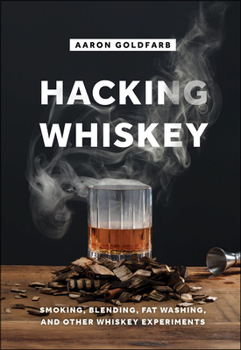 Hardcover Hacking Whiskey: Smoking, Blending, Fat Washing, and Other Whiskey Experiments Book