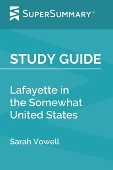 Paperback Study Guide: Lafayette in the Somewhat United States by Sarah Vowell (SuperSummary) Book