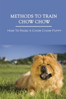 Paperback Methods To Train Chow Chow: How To Raise A Chow Chow Puppy: Chow Chow Puppy Training Book