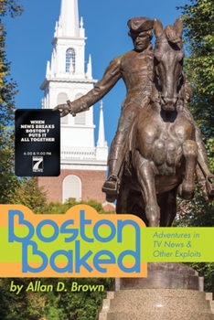 Paperback Boston Baked: Adventures in TV News & Other Exploits Book