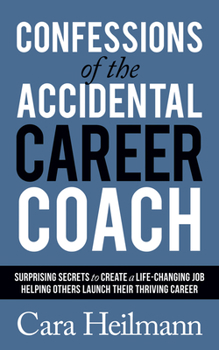 Paperback Confessions of the Accidental Career Coach: Surprising Secrets to Create a Life-Changing Job Helping Others Launch Their Thriving Career Book