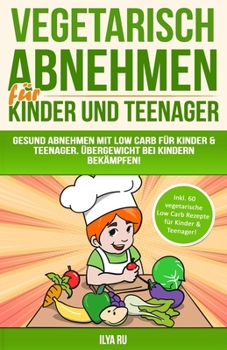 Paperback Vegetarisch Abnehmen Für Kinder & Teenager: Gesund abnehmen mit Low Carb für Kinder & Teenager. Übergewicht bei Kindern bekämpfen! [German] Book