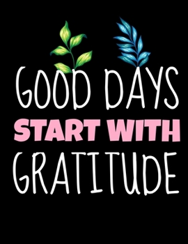 Good Days Start With Gratitude: Daily Planner 2020 : Planner For Time Management & Productivity