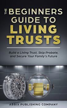 Paperback The Beginners Guide To Living Trusts: Build a Living Trust, Skip Probate, and Secure Your Family's Future Book