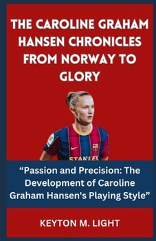 THE CAROLINE GRAHAM HANSEN CHRONICLES FROM NORWAY TO GLORY: “Passion and Precision: The Development of Caroline Graham Hansen's Playing Style” B0CND6SN5L Book Cover