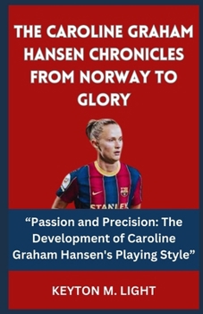 Paperback The Caroline Graham Hansen Chronicles from Norway to Glory: "Passion and Precision: The Development of Caroline Graham Hansen's Playing Style" Book