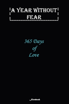 A Year without Fear Notebook: 365 Days of Love: Notebook includes 110 pages  with 6 x 9 inches The perfect gift size to fit your journaling or note taking needs.