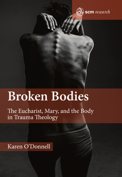 Hardcover Broken Bodies: The Eucharist, Mary and the Body in Trauma Theology Book