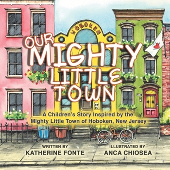 Paperback Our Mighty Little Town: A Children's Story Inspired by the Mighty Little Town of Hoboken, New Jersey Book