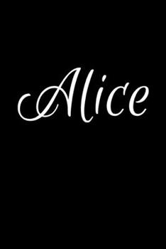 Alice: Notebook Journal for Women or Girl with the name Alice - Beautiful Elegant Bold & Personalized Gift - Perfect for Leaving Coworker Boss Teacher ... or Graduation - 6x9 Diary or A5 Notepad.