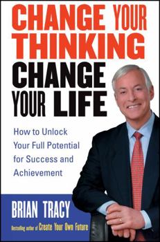 Paperback Change Your Thinking, Change Your Life: How to Unlock Your Full Potential for Success and Achievement Book