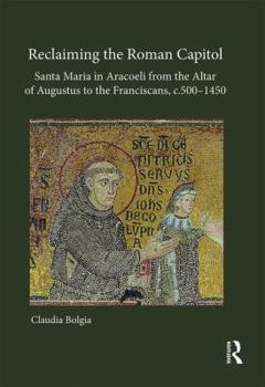 S. Maria in Aracoeli and the Franciscans in Rome: Antiquity, Architecture and the 'Extended' Space of the Franciscan Church (C.1250 1400)