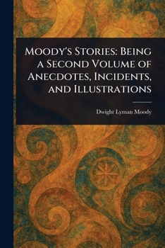 Moody's Stories; Being A Second Volume Of Anecdotes, Incidents, And Illustrations