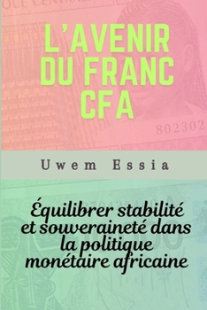 L’AVENIR DU FRANC CFA: Équilibrer stabilité et souveraineté dans la politique monétaire africaine (Governance, Risk Management, and Compliance (GRC)) (French Edition)