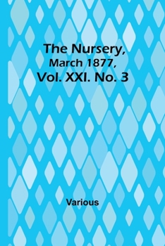 Paperback The Nursery, March 1877, Vol. XXI. No. 3 Book