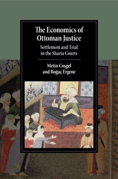 The Economics of Ottoman Justice: Settlement and Trial in the Sharia Courts - Book  of the Cambridge Studies in Islamic Civilization