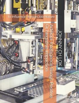 Paperback Artificial Intelligence Brings Positive or Negative Impaction: To Influence Human Job Nature Book
