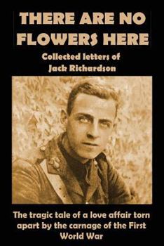 Paperback There Are No Flowers Here: Collected Letters of Jack Richardson Book