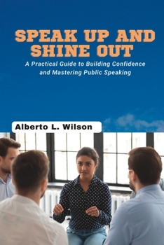 Paperback Speak Up and Shine out: A Practical Guide to Building Confidence and Mastering Public Speaking Book