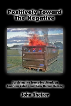Paperback Positively Toward the Negative: Surviving the Trump-Led Attack on American Values and Basic Human Decency Book