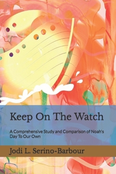 Paperback Keep On The Watch: A Comprehensive Study and Comparison of Noah's Day To Our Own Book