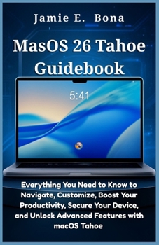 Paperback MacOS 26 Tahoe Guidebook: Everything You Need to Know to Navigate, Customize, Boost Your Productivity, Secure Your Device, and Unlock Advanced Feature Book