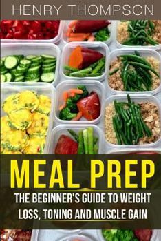 Paperback Meal Prep: The Ultimate Beginners Guide to Meal Prepping for Weight Loss, Toning and Muscle Gain (Easy, Clean, Low, Carb, Beginne Book