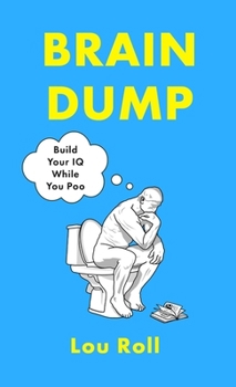 Hardcover Little, Brown Brain Dump Build Your IQ While You Poo. Book