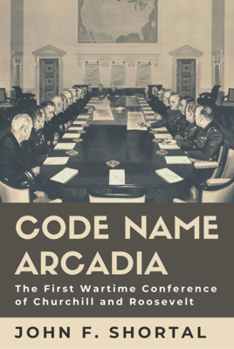 Hardcover Code Name Arcadia: The First Wartime Conference of Churchill and Roosevelt Volume 167 Book