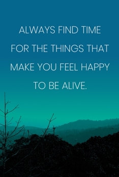 Inspirational Quote Notebook - 'Always Find Time For The Things That Make You Feel Happy To Be Alive.' - Inspirational Journal to Write in: Medium ... Diary, 110 page, Lined, 6x9 (15.2 x 22.9 cm)