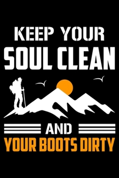 Paperback Keep Your Soul Clean And Your Boots Dirty: Hiking College Ruled Notebook - Hiking Lined Journal - 100 Pages - 6 X 9 inches - Perfect size for travelin Book